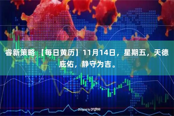 睿新策略 【每日黄历】11月14日，星期五，天德庇佑，静守为吉。